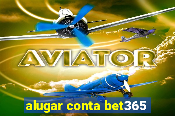 alugar conta bet365